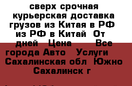 сверх-срочная курьерская доставка грузов из Китая в РФ, из РФ в Китай. От 4 дней › Цена ­ 1 - Все города Авто » Услуги   . Сахалинская обл.,Южно-Сахалинск г.